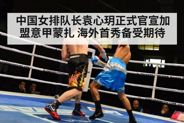 中国女排队长袁心玥正式官宣加盟意甲蒙扎 海外首秀备受期待